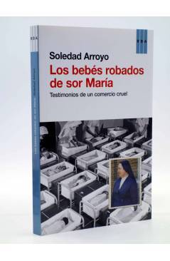 Cubierta de LOS BEBÉS ROBADOS DE SOR MARÍA. TESTIMONIOS DE UN COMERCIO CRUEL (Soledad Arroyo) RBA 2013. COMPLETO