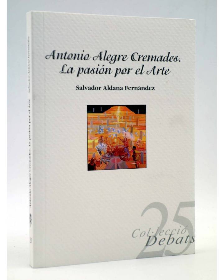 Cubierta de ANTONIO ALEGRE CREMADES. LA PASIÓN POR EL ARTE (Salvador Aldana Fernández) Alfons el Magnànim 2009