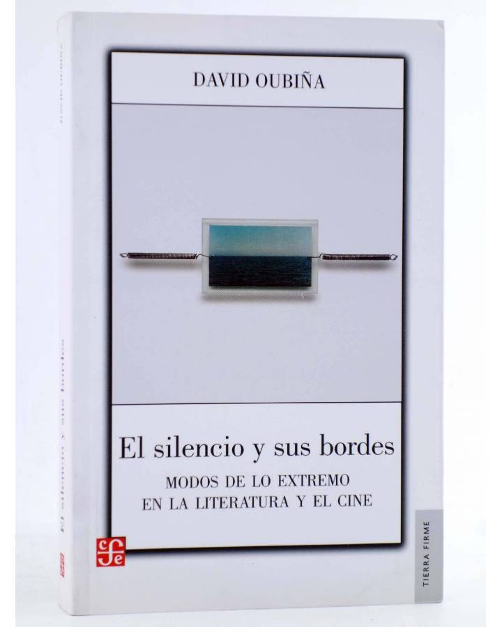 Cubierta de EL SILENCIO Y SUS BORDES. MODOS DE LO EXTREMO EN LA LITERATURA Y EL CINE (David Oubiña) FCE 2011