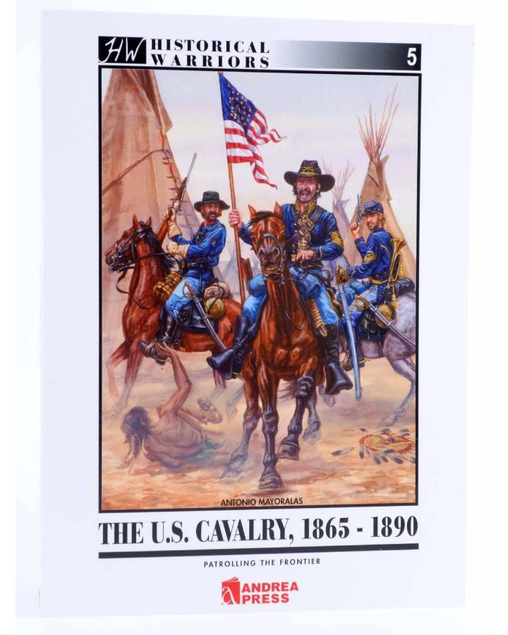 Cubierta de HISTORICAL WARRIORS 5. THE U.S. CAVALRY 1865-1890 (EDICION EN INGLES) (Antonio Mayoralas) Andrea Press 2006
