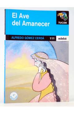 Cubierta de TUCÁN 111. EL AVE DEL AMANECER (Alfredo Gómez Cerdá / Carmen Peris) Edebé 2003