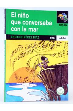 Cubierta de TUCÁN 128. EL NIÑO QUE CONVERSABA CON LA MAR (Enrique Pérez Díaz / Conxita Rodríguez) Edebé 2003