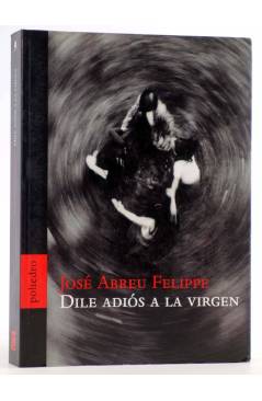 Cubierta de NOVELAS 9. DILE ADIÓS A LA VIRGEN (José Abreu Felippe) Poliedro 2003