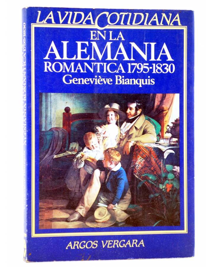 Cubierta de LA VIDA COTIDIANA EN LA ALEMANIA ROMÁNTICA 1795-1830 (Geneviève Bianquis) Argos Vergara 1984