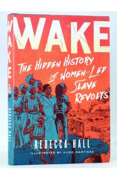 Cubierta de WAKE THE HIDDEN HISTORY WOMEN LED SLAVE REVOLTS HC (Hall / Martinez) Simon & Schuster 2021. EN INGLÉS