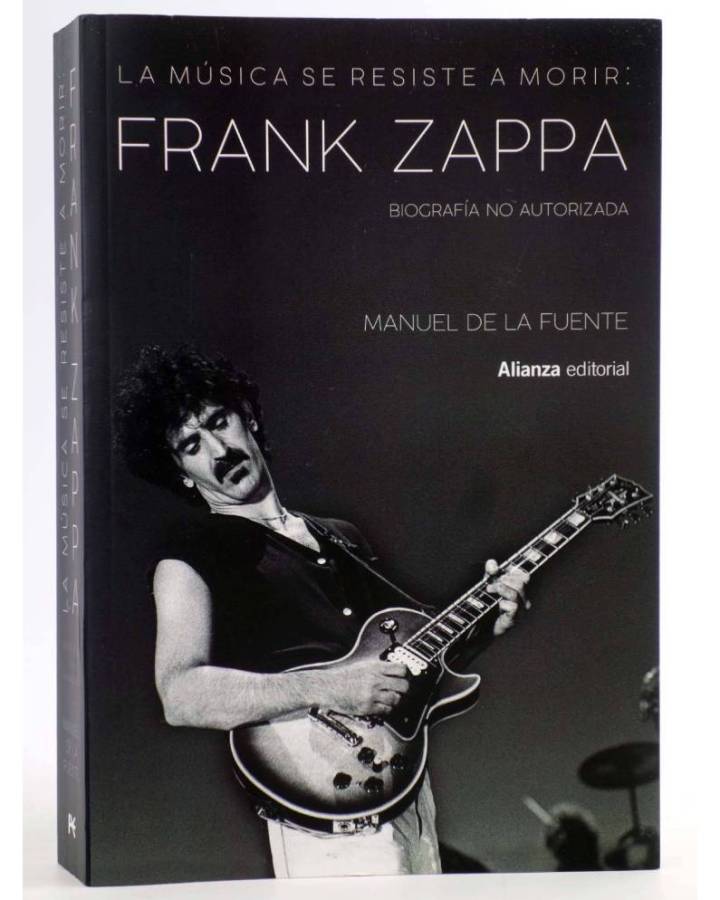 Cubierta de FRANK ZAPPA: LA MÚSICA SE RESISTE A MORIR. BIOGRAFÍA NO AUTORIZADA (Manuel De La Fuente) Alianza 2021