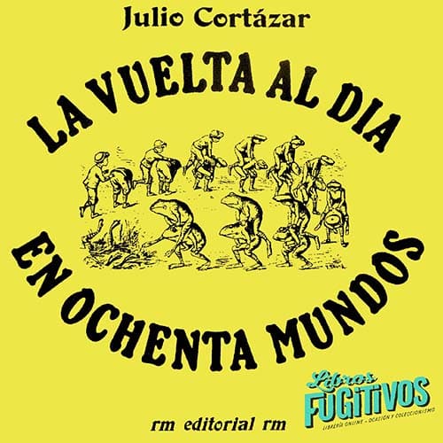 21/10/2022. LA VUELTA AL DIA EN OCHENTA MUNDOS (Julio Cortázar) RM verlag, 2015