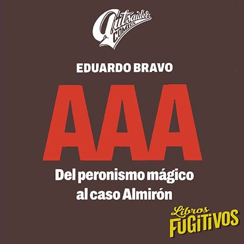 12/11/2022. AAA. DEL PERONISMO MÁGICO AL CASO ALMIRÓN (Edu Bravo)